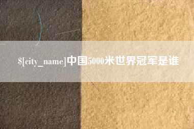 青海中国5000米世界冠军是谁