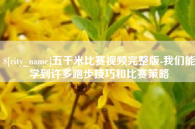 青海五千米比赛视频完整版-我们能学到许多跑步技巧和比赛策略