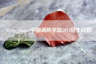 青海中国消防学院2021招生计划