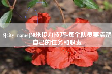 青海50米接力技巧-每个队员要清楚自己的任务和职责