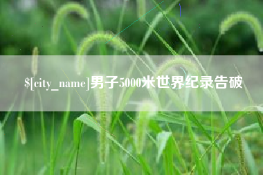 青海男子5000米世界纪录告破