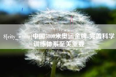 青海中国5000米奥运金牌-完善科学训练体系至关重要