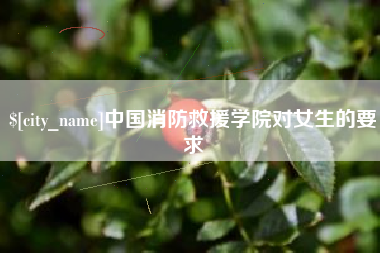 青海中国消防救援学院对女生的要求