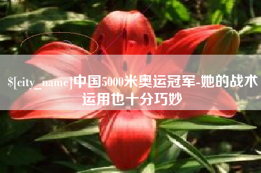 青海中国5000米奥运冠军-她的战术运用也十分巧妙