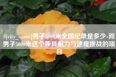 青海男子5000米全国纪录是多少-而男子5000米这个兼具耐力与速度挑战的项目