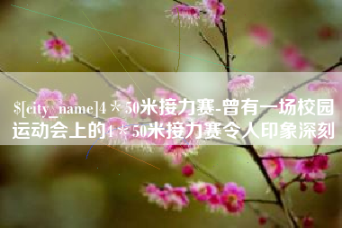 青海4＊50米接力赛-曾有一场校园运动会上的4＊50米接力赛令人印象深刻