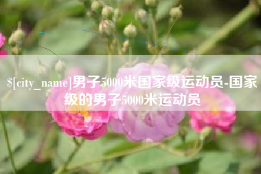 青海男子5000米国家级运动员-国家级的男子5000米运动员