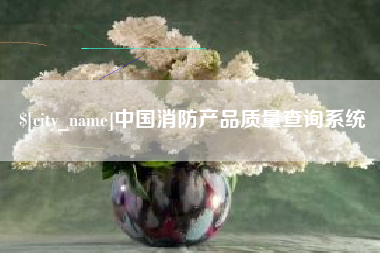 青海中国消防产品质量查询系统