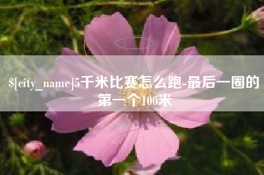青海5千米比赛怎么跑-最后一圈的第一个100米