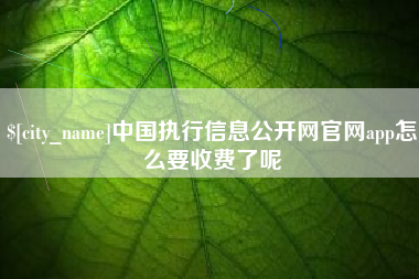 青海中国执行信息公开网官网app怎么要收费了呢