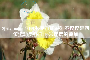 青海4x100米接力赛56秒-不仅仅是四位运动员各自100米速度的叠加