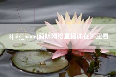 青海消防网络直播课在哪里看