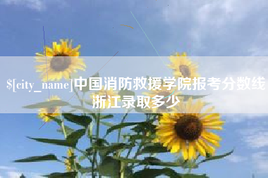 青海中国消防救援学院报考分数线浙江录取多少