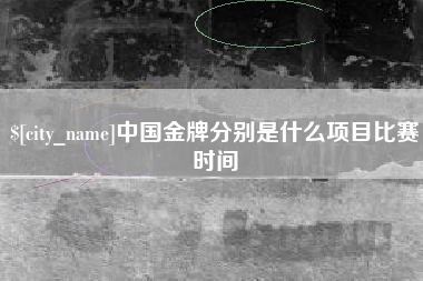 青海中国金牌分别是什么项目比赛时间