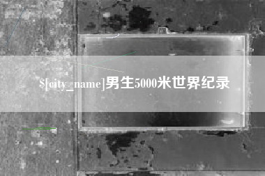 青海男生5000米世界纪录